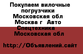 Покупаем вилочные погрузчики - Московская обл., Москва г. Авто » Спецтехника   . Московская обл.